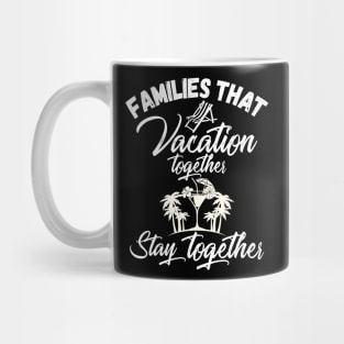 Families That Vacation Together Stays Together Mug